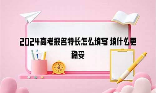 高考报名特长_高考报名特长填写