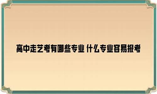 高中走艺考到底好不_高中走艺考有哪些专业