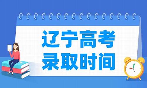 辽宁高考录取时间2016-辽宁高考录取时间2016级